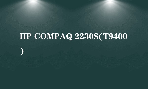 HP COMPAQ 2230S(T9400)