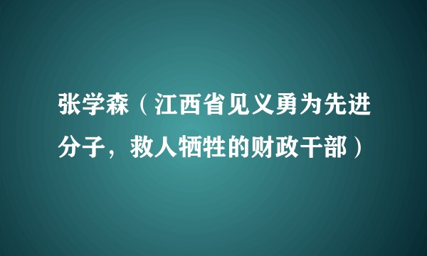 张学森（江西省见义勇为先进分子，救人牺牲的财政干部）