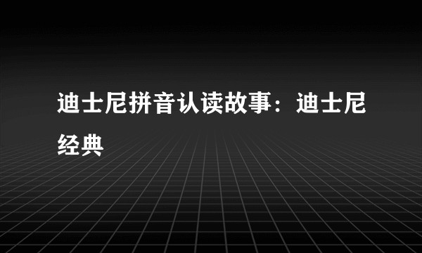 迪士尼拼音认读故事：迪士尼经典