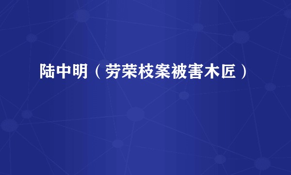 陆中明（劳荣枝案被害木匠）