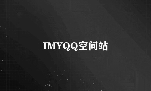 IMYQQ空间站