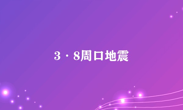 3·8周口地震