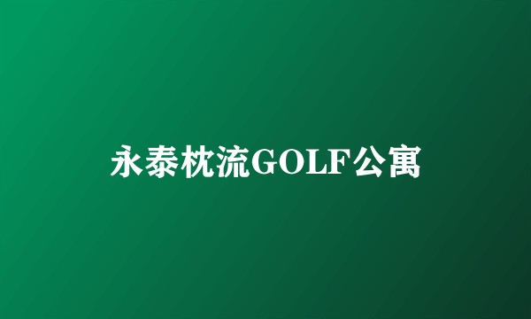 永泰枕流GOLF公寓