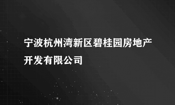 宁波杭州湾新区碧桂园房地产开发有限公司