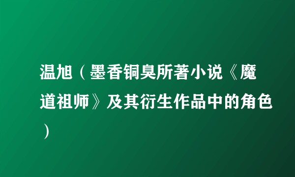温旭（墨香铜臭所著小说《魔道祖师》及其衍生作品中的角色）