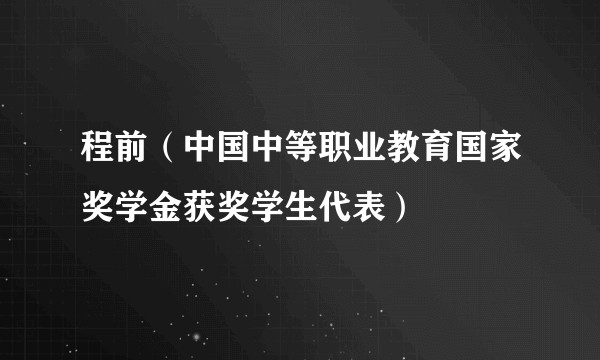程前（中国中等职业教育国家奖学金获奖学生代表）