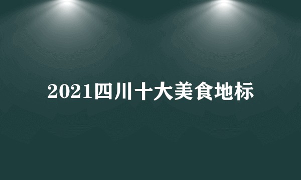 2021四川十大美食地标