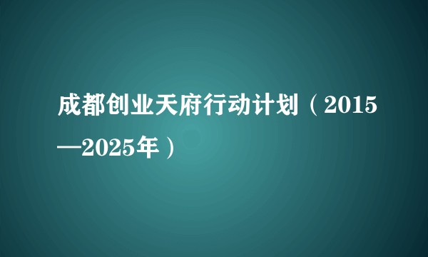 成都创业天府行动计划（2015—2025年）