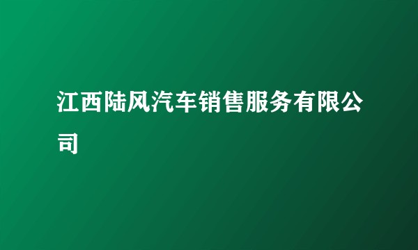 江西陆风汽车销售服务有限公司