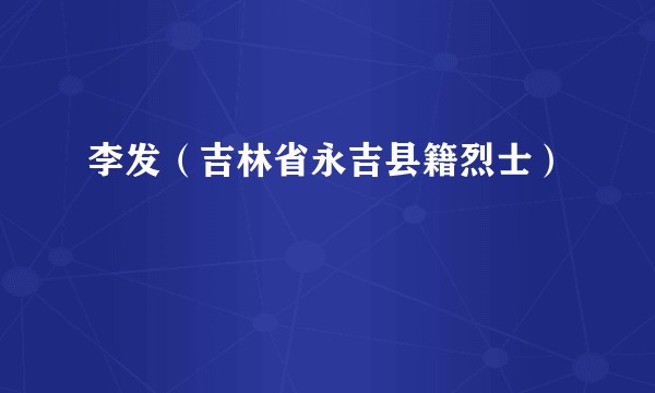 李发（吉林省永吉县籍烈士）