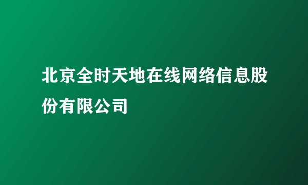 北京全时天地在线网络信息股份有限公司