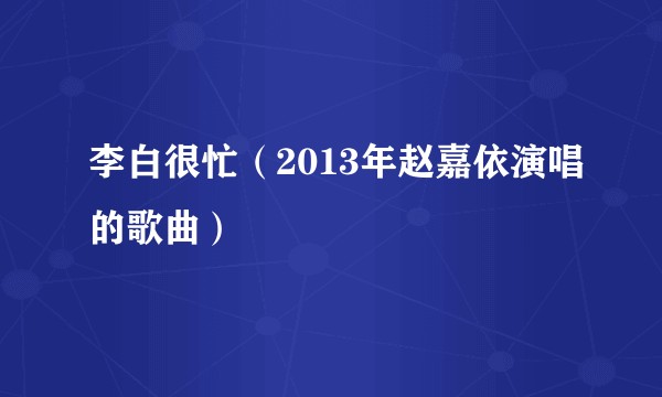 李白很忙（2013年赵嘉依演唱的歌曲）