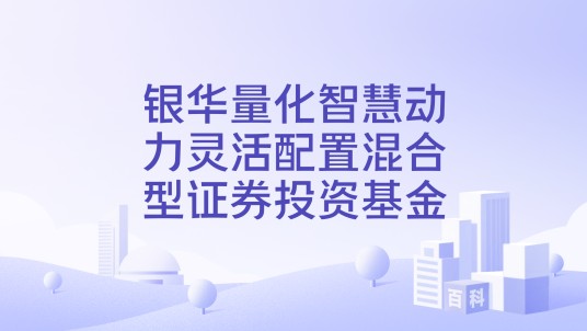 银华量化智慧动力灵活配置混合型证券投资基金