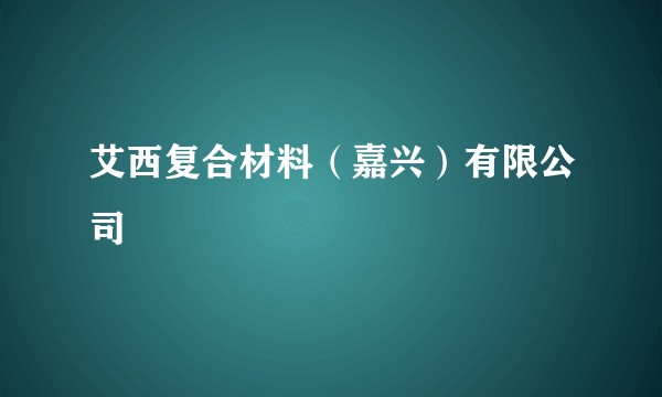 艾西复合材料（嘉兴）有限公司