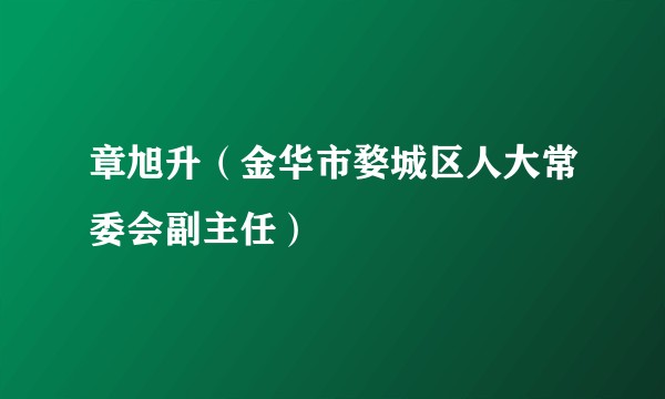 章旭升（金华市婺城区人大常委会副主任）