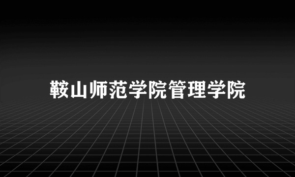 鞍山师范学院管理学院