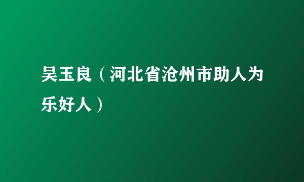 吴玉良(河北省沧州市助人为乐好人)