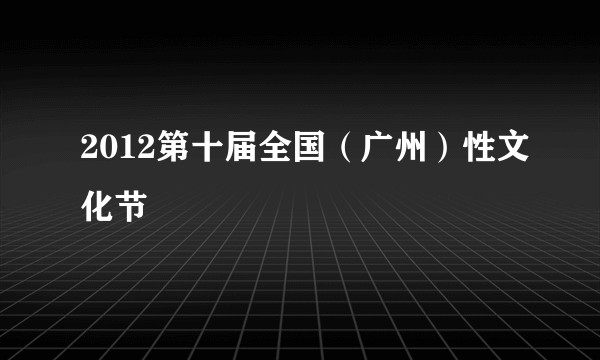 2012第十届全国（广州）性文化节