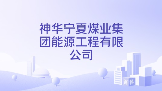 神华宁夏煤业集团能源工程有限公司