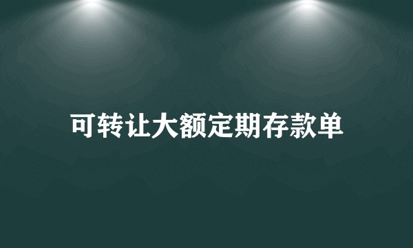 可转让大额定期存款单