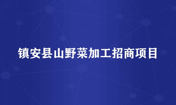 镇安县山野菜加工招商项目