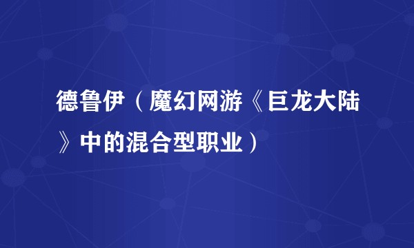 德鲁伊（魔幻网游《巨龙大陆》中的混合型职业）