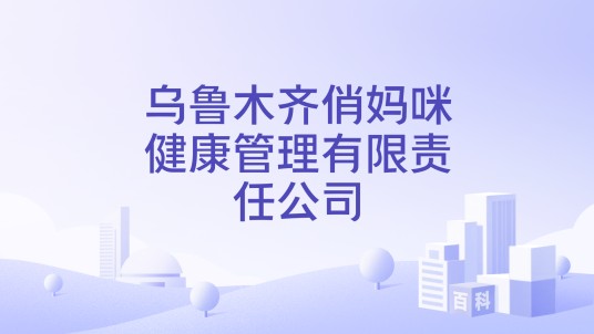 乌鲁木齐俏妈咪健康管理有限责任公司