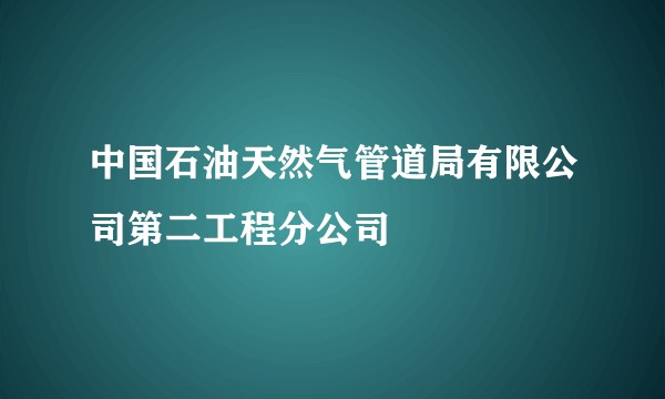 中国石油天然气管道局有限公司第二工程分公司
