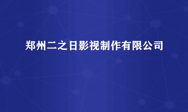 郑州二之日影视制作有限公司