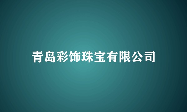 青岛彩饰珠宝有限公司
