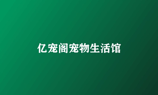 亿宠阁宠物生活馆