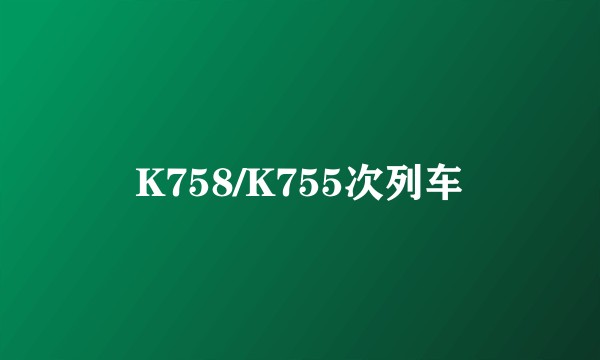 K758/K755次列车