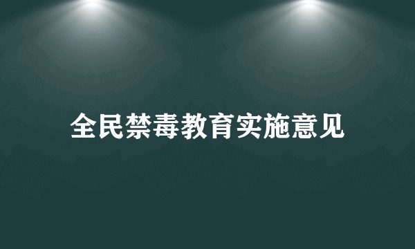 全民禁毒教育实施意见
