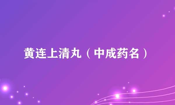 黄连上清丸（中成药名）