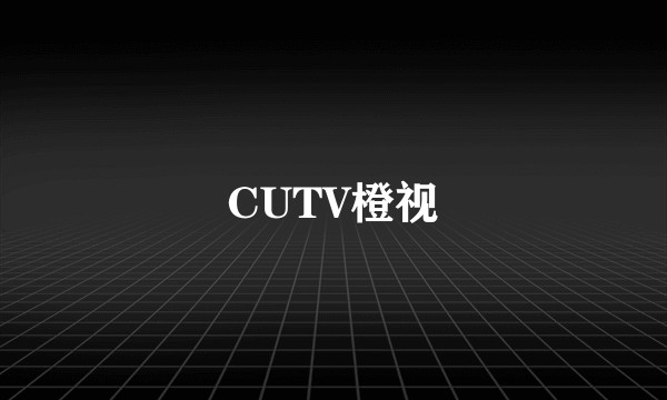 CUTV橙视