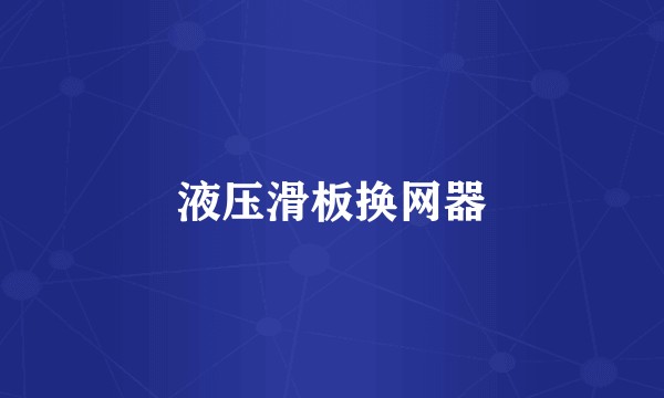 液压滑板换网器