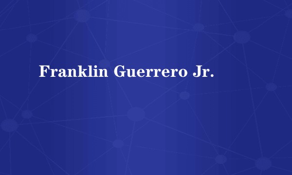 Franklin Guerrero Jr.