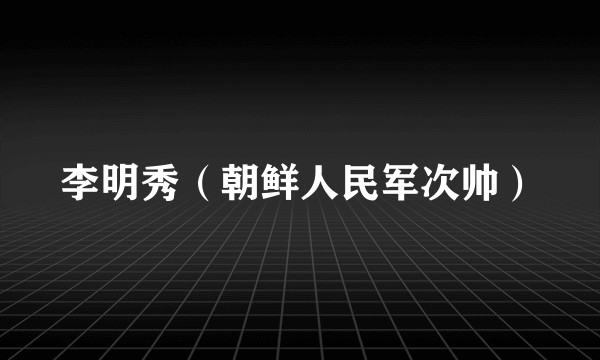 李明秀（朝鲜人民军次帅）