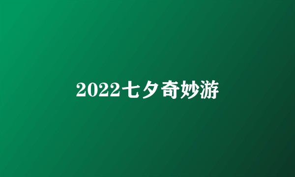 2022七夕奇妙游