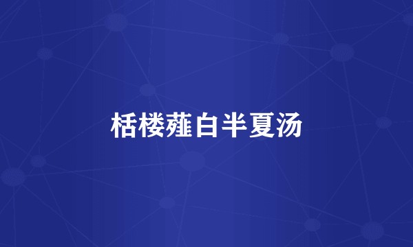 栝楼薤白半夏汤