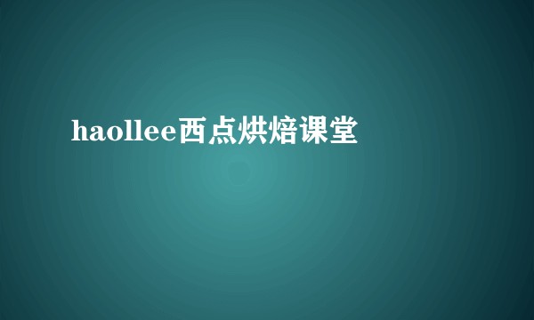 haollee西点烘焙课堂