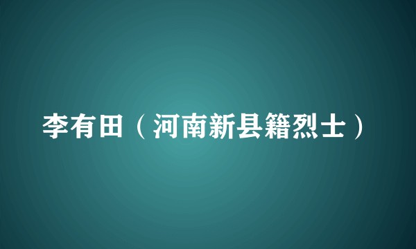 李有田（河南新县籍烈士）