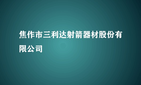 焦作市三利达射箭器材股份有限公司