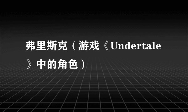 弗里斯克（游戏《Undertale》中的角色）