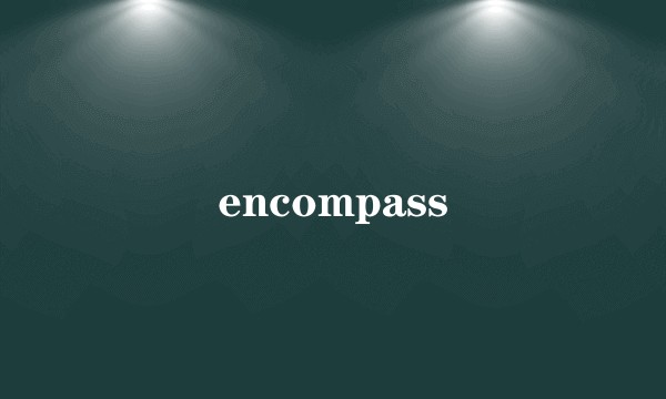 encompass
