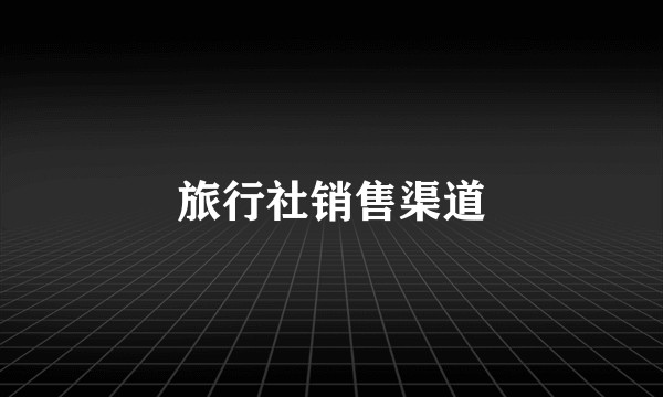 旅行社销售渠道