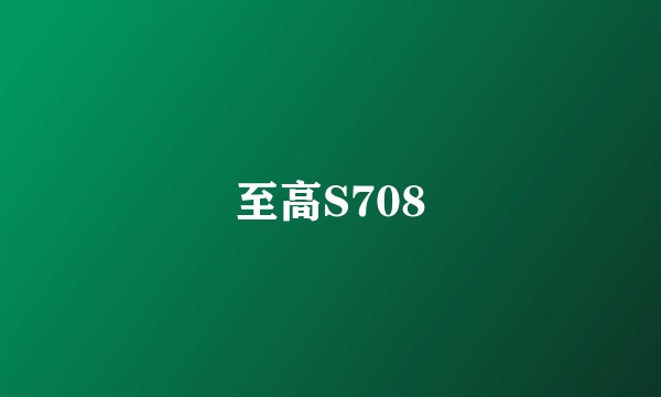 至高S708