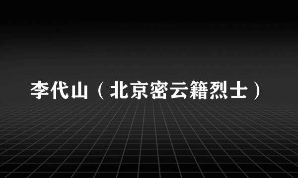 李代山（北京密云籍烈士）