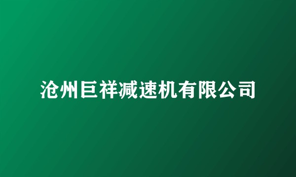 沧州巨祥减速机有限公司