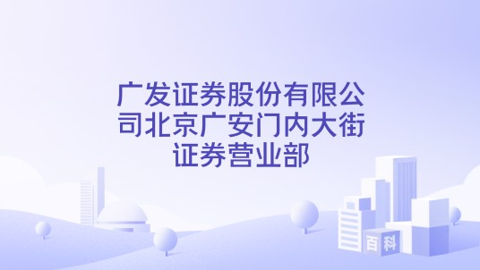 广发证券股份有限公司北京广安门内大街证券营业部